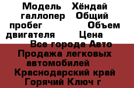  › Модель ­ Хёндай галлопер › Общий пробег ­ 152 000 › Объем двигателя ­ 2 › Цена ­ 185 000 - Все города Авто » Продажа легковых автомобилей   . Краснодарский край,Горячий Ключ г.